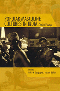 Popular Masculine Cultures in India: Critical Essays - Dasgupta, Rohit K. (Editor), and Baker, Steven (Editor)