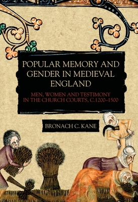 Popular Memory and Gender in Medieval England: Men, Women, and Testimony in the Church Courts, C.1200-1500 - Kane, Bronach