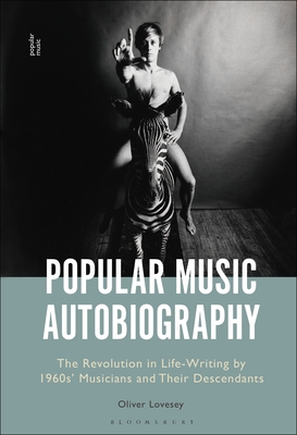 Popular Music Autobiography: The Revolution in Life-Writing by 1960s' Musicians and Their Descendants - Lovesey, Oliver