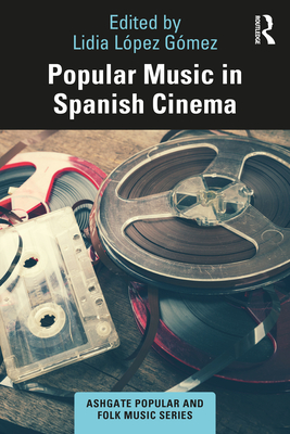 Popular Music in Spanish Cinema - Gmez, Lidia Lpez (Editor)