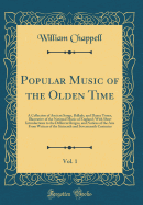 Popular Music of the Olden Time, Vol. 1: A Collection of Ancient Songs, Ballads, and Dance Tunes, Illustrative of the National Music of England; With Short Introductions to the Different Reigns, and Notices of the Airs from Writers of the Sixteenth and Se