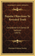 Popular Objections to Revealed Truth: Considered in a Series of Lectures (1873)