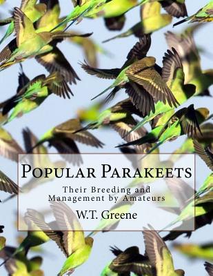 Popular Parakeets: Their Breeding and Management by Amateurs - Greene, W T, and Chambers, Jackson (Introduction by)