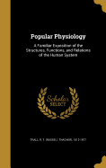 Popular Physiology: A Familiar Exposition of the Structures, Functions, and Relations of the Human System