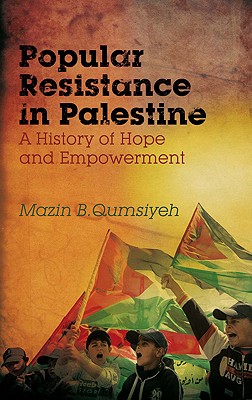 Popular Resistance in Palestine: A History of Hope and Empowerment - Qumsiyeh, Mazin B.