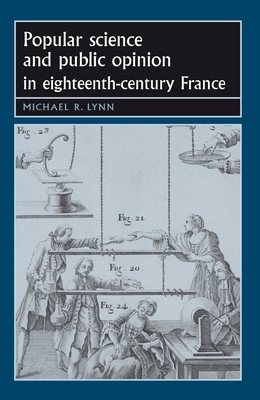 Popular Science and Public Opinion in Eighteenth-Century France - Lynn, Michael