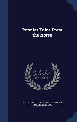 Popular Tales from the Norse - Asbjrnsen, Peter Christen, and Moe, Jrgen Engebretsen