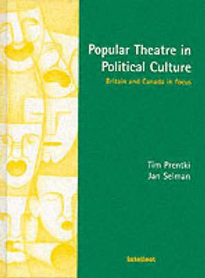 Popular Theatre in Political Culture: Britain and Canada in Focus - Selman, Jan, and Prentki, Tim