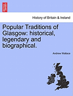 Popular Traditions of Glasgow: Historical, Legendary and Biographical. - Wallace, Andrew