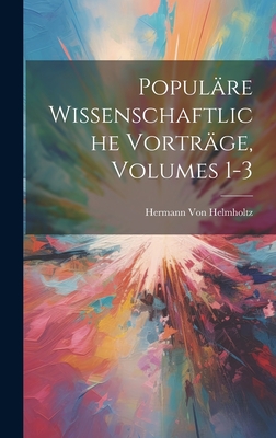 Populare Wissenschaftliche Vortrage, Volumes 1-3 - Von Helmholtz, Hermann