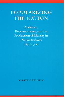 Popularizing the Nation: Audience, Representation, and the Production of Identity in "die Gartenlaube," 1853-1900 - Belgum, Kirsten