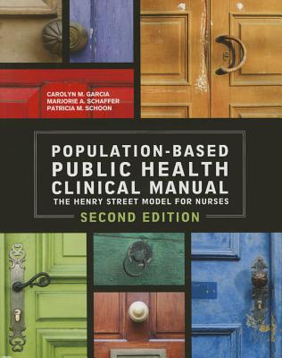 Population Based Public Health Clinical Manual: The Henry Street Model for Nurses, Second Edition, 2014 AJN Award Recipient - Schaffer, Marjorie, and Garcia, Carolyn M, and Schoon, Pat