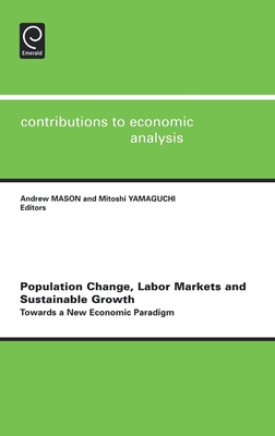 Population Change, Labor Markets and Sustainable Growth: Towards a New Economic Paradigm - Mason, Andrew (Editor), and Yamaguchi, Mitoshi (Editor)