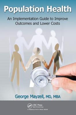 Population Health: An Implementation Guide to Improve Outcomes and Lower Costs - Mayzell