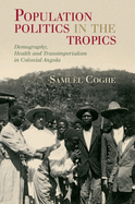 Population Politics in the Tropics: Demography, Health and Transimperialism in Colonial Angola