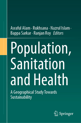 Population, Sanitation and Health: A Geographical Study Towards Sustainability - Alam, Asraful (Editor), and Rukhsana (Editor), and Islam, Nazrul (Editor)