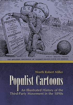 Populist Cartoons: An Illustrated History of the Third-Party Movement of the 1890s - Miller, Worth Robert