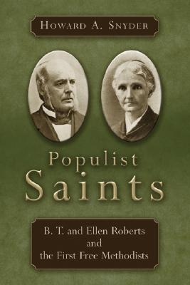 Populist Saints: B. T. and Ellen Roberts and the First Free Methodists - Snyder, Howard A