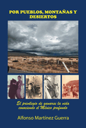 Por Pueblos, Montaas Y Desiertos: El Privilegio De Ganarse La Vida Conociendo El Mxico Profundo