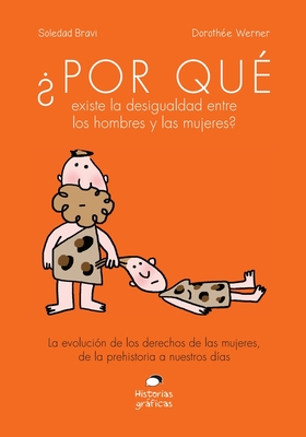 ?por Qu? Existe La Desigualdad Entre Los Hombres Y Las Mujeres?: La Evoluci?n de Los Derechos de Las Mujeres, de la Prehistoria a Nuestros D?as - Bravi, Soledad, and Werner, Doroth?e