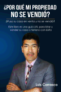 Por Qu? My Propiedad No Se Vendi??: Estrategias Para Poder Vender Su Casa, Terreno O Condominio Con Exito.