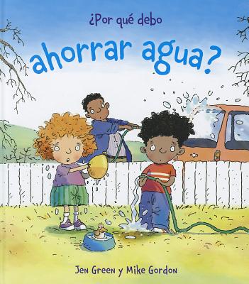 Por Que Debo Ahorrar Agua? - Green, Jen, and Gordon, Mike (Illustrator)