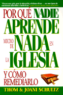 Por Que Nadie Aprende Mucho de NADA En La Iglesia: Y Como Remediarlo - Schultz, Thom, and Schultz, Joani, and Saavedra, Esteban (Editor)