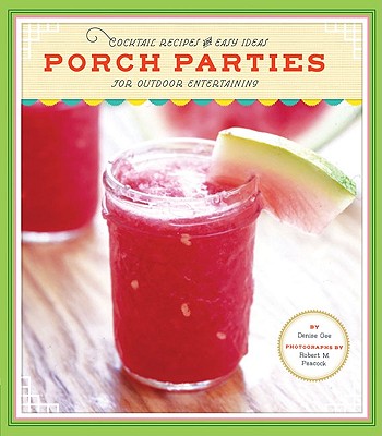 Porch Parties: Cocktail Recipes and Easy Ideas for Outdoor Entertaining - Gee, Denise, and Peacock, Robert M (Photographer)