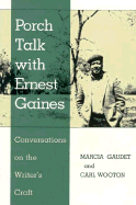 Porch Talk with Ernest Gaines: Conversations on the Writer's Craft - Gaudet, Marcia, and Wooton, Carl, and Gaines, Ernest J