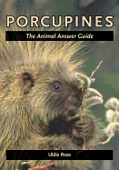 Porcupines: The Animal Answer Guide