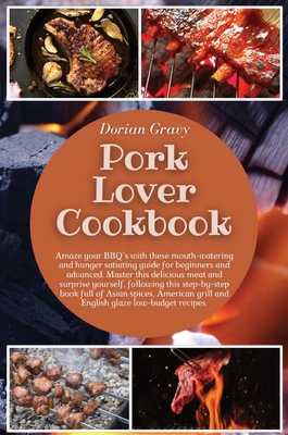 Pork Lover Cookbook: Amaze your BBQ's with these mouth-watering and hunger satiating guide for beginners and advanced. Master this delicious meat and surprise yourself, following this step-by-step book full of Asian spices, American grill and English... - Gravy, Dorian