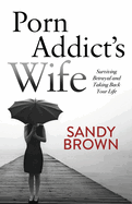 Porn Addict's Wife: Surviving Betrayal and Taking Back Your Life