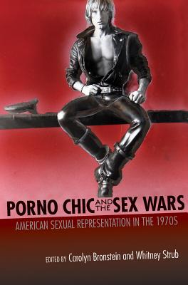 Porno Chic and the Sex Wars: American Sexual Representation in the 1970s - Bronstein, Carolyn (Editor), and Strub, Whitney (Editor)