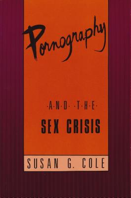 Pornography and the Sex Crisis - Cole, Susan G