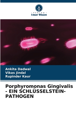 Porphyromonas Gingivalis - EIN SCHLSSELSTEIN-PATHOGEN - Dadwal, Ankita, and Jindal, Vikas, and Kaur, Rupinder