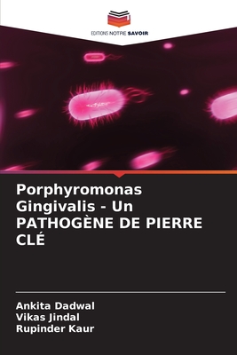 Porphyromonas Gingivalis - Un PATHOG?NE DE PIERRE CL? - Dadwal, Ankita, and Jindal, Vikas, and Kaur, Rupinder