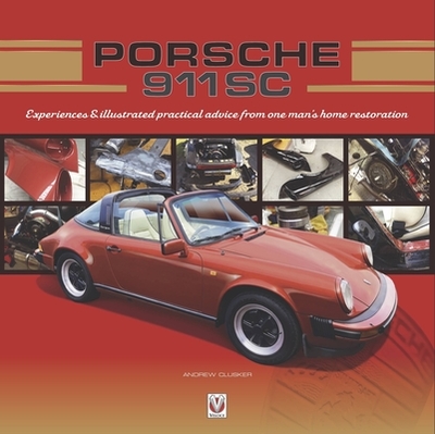 Porsche 911 SC: Experiences & illustrated practical advice from one man's home restoration - Clusker, Andrew