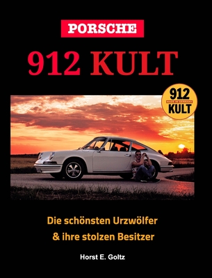 Porsche 912 KULT: Die schnsten Urzwlfer & ihre stolzen Besitzer - Goltz, Horst E