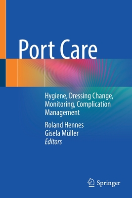 Port Care: Hygiene, Dressing Change, Monitoring, Complication Management - Hennes, Roland (Editor), and Mller, Gisela (Editor)