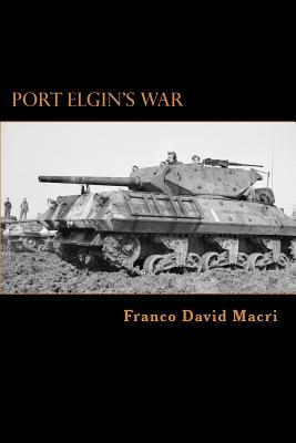 Port Elgin's War: A History of a Canadian Town and the 98th (Bruce) Anti-tank Battery during the Second World War - Macri, Franco David