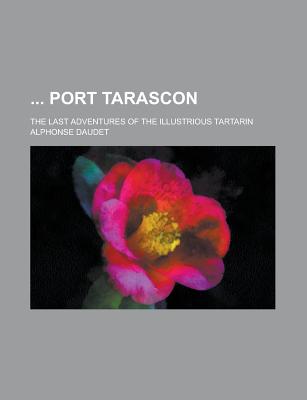 Port Tarascon: The Last Adventures of the Illustrious Tartarin - Daudet, Alphonse