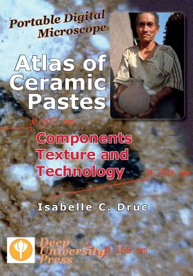 Portable Digital Microscope: Atlas of Ceramic Pastes - Components, Texture and Technology - Druc, Isabelle C