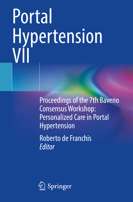 Portal Hypertension VII: Proceedings of the 7th Baveno Consensus Workshop: Personalized Care in Portal Hypertension - de Franchis, Roberto (Editor)