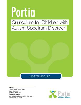 Portia Curriculum - Motor: Curriculum for Children with Autism Spectrum Disorder - Gervais, Charlene, and Hunt, Kristy, and Moore, Kim