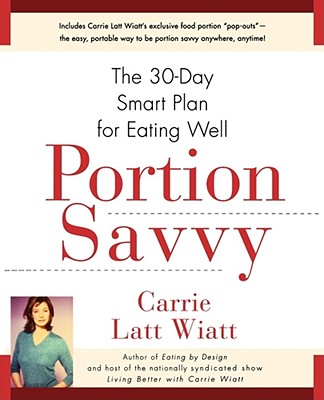 Portion Savvy: The 30-Day Smart Plan for Eating Well - Wiatt, Carrie Latt