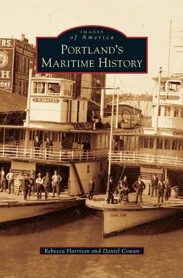 Portland's Maritime History - Harrison, Rebecca, and Cowan, Daniel