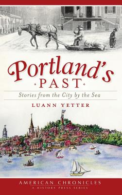 Portland's Past: Stories from the City by the Sea - Yetter, Luann