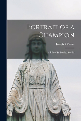 Portrait of a Champion; a Life of St. Stanley Kostka - Kerns, Joseph E