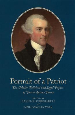 Portrait of a Patriot: The Major Political and Legal Papers of Josiah Quincy Junior Volume 4 - Quincy, Josiah, and Coquillette, Daniel R (Editor), and York, Neil Longley (Editor)