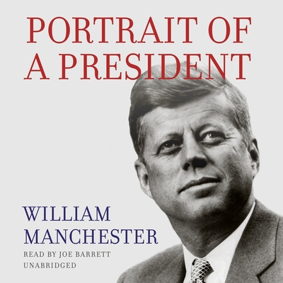 Portrait of a President - Manchester, William, and Barrett, Joe (Read by)